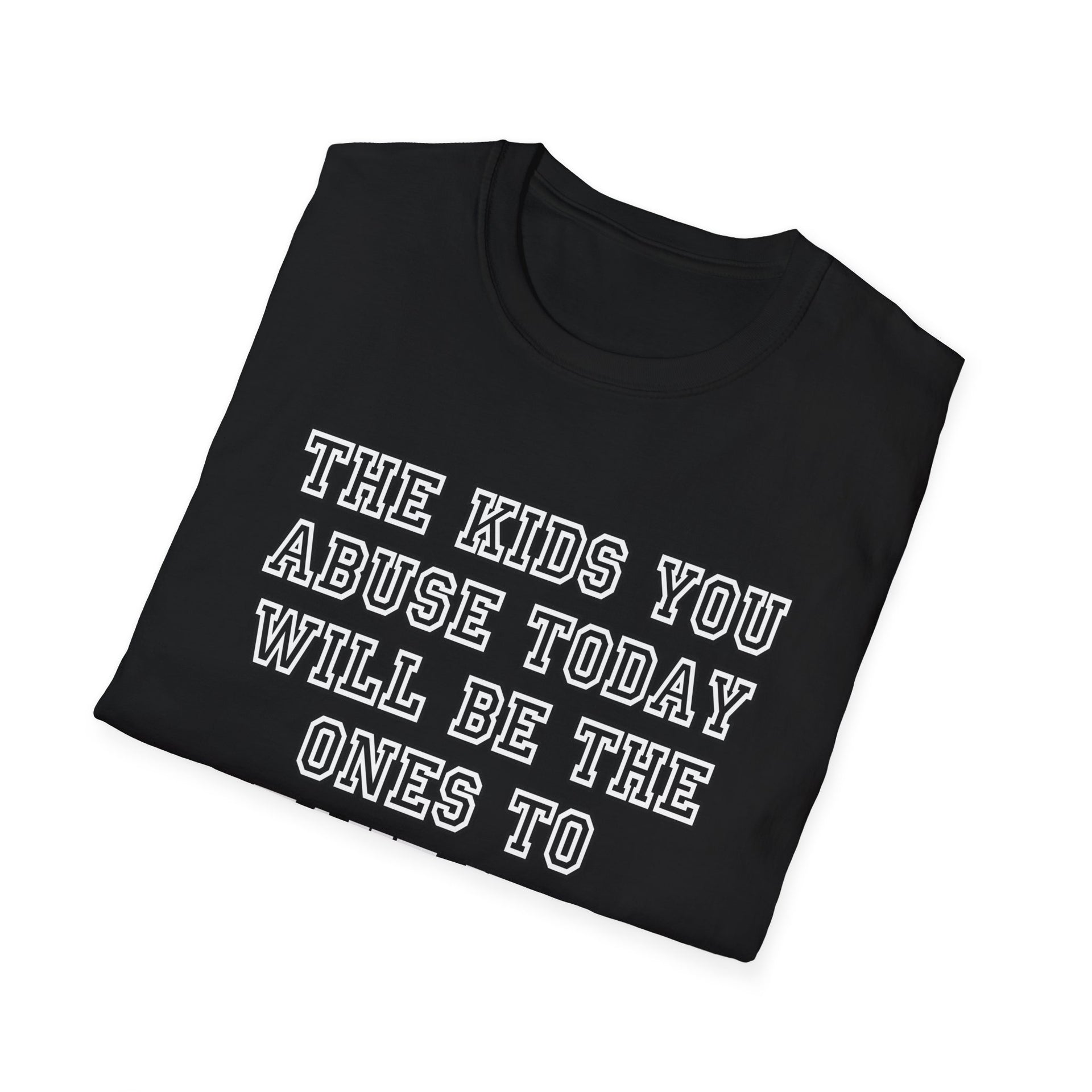 The kids you abuse today Unisex Softstyle T-Shirt